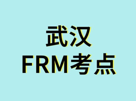 11月FRM考試，武漢FRM考點在哪？