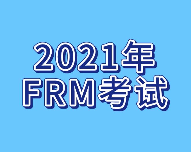 關于2021年FRM考試重要時間節點，你清楚嗎？