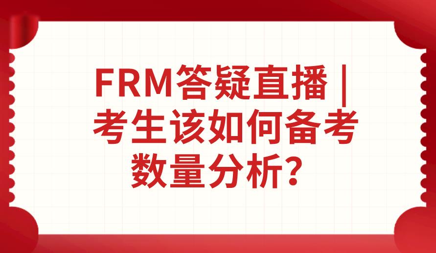 FRM答疑直播 |?考生該如何備考數量分析？