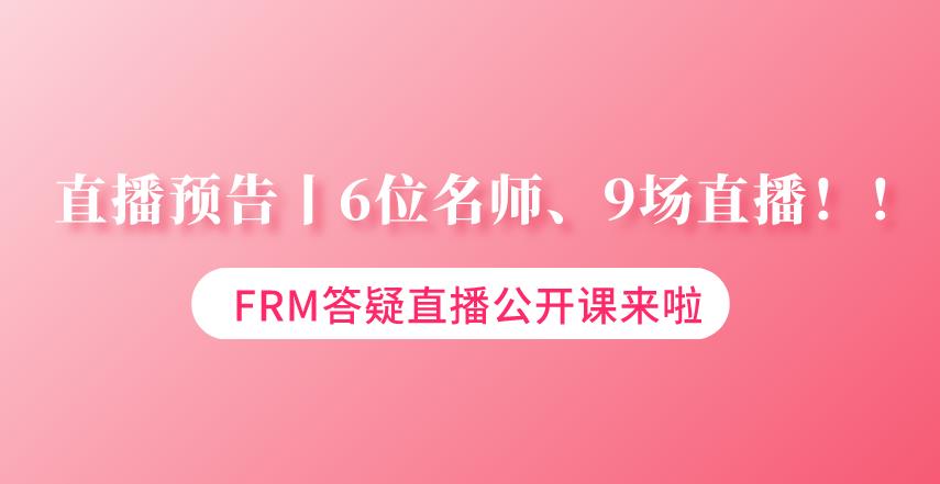 直播預告丨6位名師、9場直播！FRM答疑直播公開課來啦！