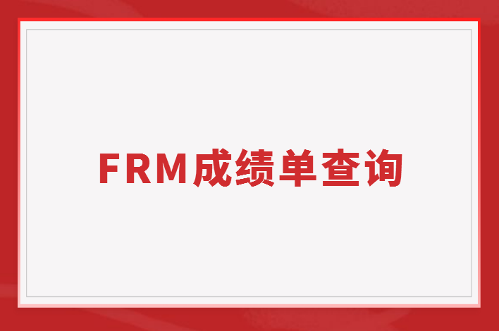 FRM成績單怎么查詢？成績通過標準是什么？