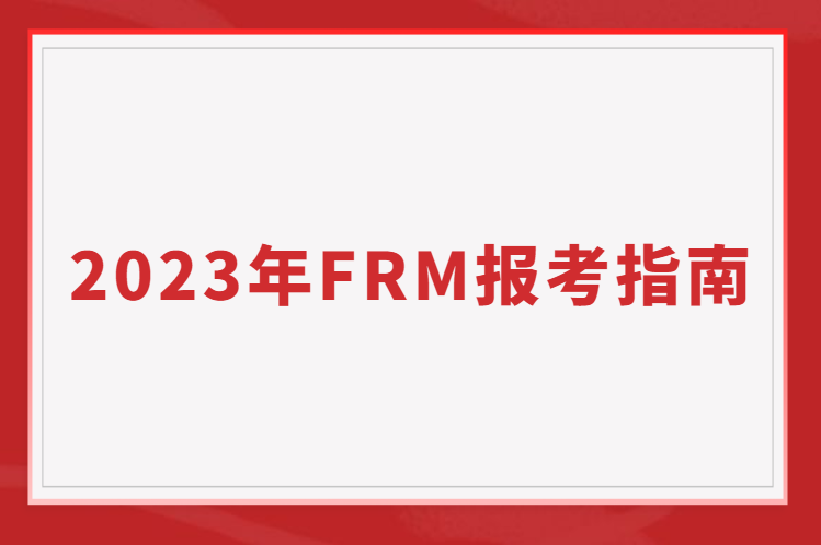 2023年FRM報考指南（報名/考試時間費用一覽）