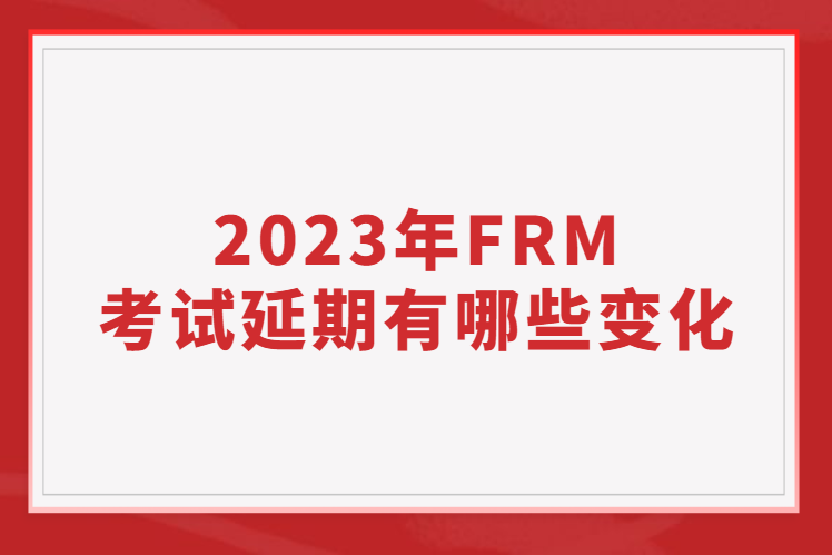 2023年FRM考試延期有哪些變化