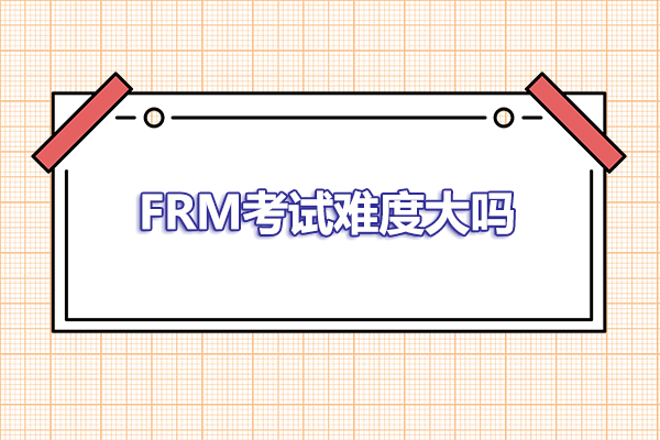 frm證書好考嗎？frm考試難度大嗎？