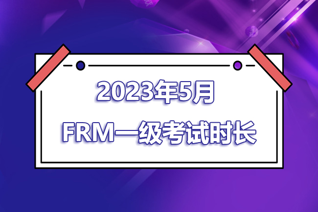 2023年5月FRM一級考試時間是幾點到幾點