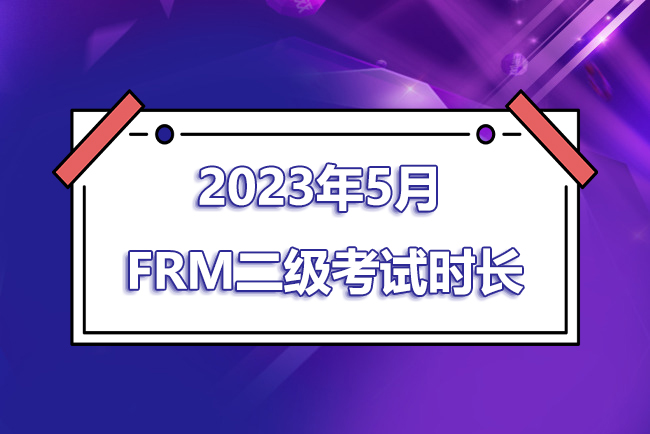 2023年5月FRM二級考試時間是幾點到幾點