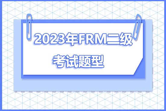 2023年frm二級考試題型是什么？