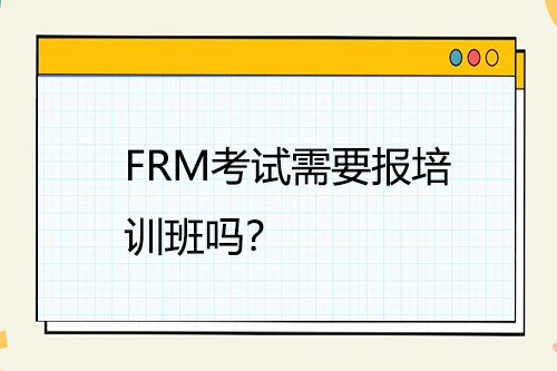 FRM考試需要報培訓班嗎？